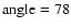 $\rm angle = 78$