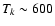 $T_k \sim 600$