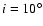 $i=10^{\circ}$