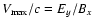 $V_{\max}/c=E_y/B_x$