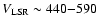$V_{\rm LSR}\sim440{-}590$