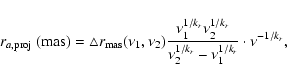 \begin{displaymath}{r}_{a,\rm proj}\ ({\rm mas})=\triangle
r_{\rm mas}(\nu_1,\nu...
...r}\nu_2^{1/k_r}}{\nu_2^{1/k_r}-\nu_1^{1/k_r}}\cdot\nu^{-1/k_r},\end{displaymath}
