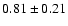 $0.81\pm0.21$