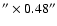 $''\times0.48''$