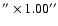 $''\times1.00''$