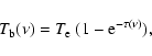 \begin{displaymath}%
T_{\rm b}(\nu) = T_{\rm e}~(1 - {\rm e}^{-\tau(\nu)}),
\end{displaymath}