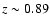 $z \sim 0.89$