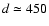 $d \simeq 450$