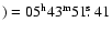 $) =\rm 05^h 43^m 51\hbox{$.\!\!^{\rm s}$ }41$