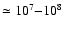 $\simeq
10^7{-}10^8$