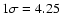 $1\sigma = 4.25$