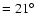 $= 21\hbox{$^\circ$ }$