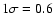 $1\sigma =0.6$