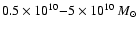 $0.5\times10^{10}{-}5\times10^{10}~M_{\odot}$