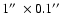 $1\hbox{$^{\prime\prime}$ }\times0.1\hbox{$^{\prime\prime}$ }$
