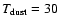 $T_{\rm dust}=30$