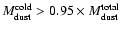 $M_{\rm dust}^{\rm cold}>0.95\times M_{\rm dust}^{\rm total}$