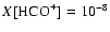 $X[\mbox{HCO}^+]=10^{-8}$