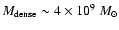 $M_{\rm dense}\sim4\times10^9~M_{\odot}$