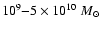 $10^9{-}5\times10^{10}~M_{\odot}$