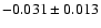 $-0.031 \pm 0.013$