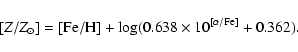 \begin{displaymath}[Z/Z_{\odot}]= [{\rm Fe/H}] + \log(0.638 \times 10^{[\alpha/{\rm Fe}]} + 0.362) . \end{displaymath}