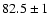 $82.5 \pm 1$