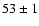 $53 \pm 1$