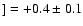 $] = +0.4 \pm 0.1$