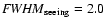 ${\it FWHM}_{\rm seeing} = 2.0$