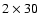 $2 \times 30$