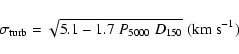 \begin{displaymath}\sigma_{\rm turb} = \sqrt{5.1 - 1.7~ P_{5000} ~ D_{150} } \; {\rm (km~s^{-1})}
\end{displaymath}