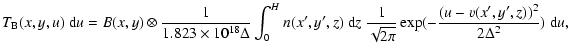 $\displaystyle T_{\rm B}(x,y,u)~ {\rm d}u = B(x,y) \otimes \frac{1}{1.823\times ...
...z
~ \frac{1}{\sqrt{2\pi}} \exp(-\frac{(u-v(x',y',z))^2}{2\Delta^2}) ~ {\rm d}u,$