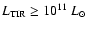 $L_{\rm TIR} \ge 10^{11}~L_{\odot}$