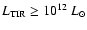 $L_{\rm TIR} \ge 10^{12}~L_{\odot}$