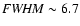 ${\it FWHM} \sim 6.7$