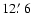 $12\hbox{$.\mkern-4mu^\prime$ }6$