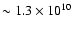 $\sim 1.3 \times 10^{10}$