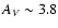 $A_V \sim 3.8$