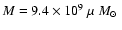 $M=9.4 \times 10^{9} ~ \mu~ \mbox{$M_{\odot}$ }$