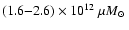 $(1.6{-}2.6) \times 10^{12} ~ \mu \mbox{$M_{\odot}$ }$
