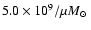$ 5.0\times 10^9 / \mu \mbox{$M_{\odot}$ }$