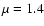 $\mu=1.4$