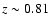 $z \sim 0.81$
