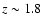 $z \sim 1.8$