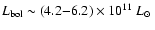 $L_{\rm bol} \sim (4.2{-}6.2) \times 10^{11}~ \mbox{$L_{\odot}$ }$