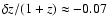 $\delta z/(1+z) \approx -0.07$