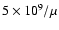 $5 \times 10^9 / \mu$