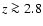 $z \ga 2.8$