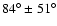 $84^{\circ}\pm51^{\circ}$
